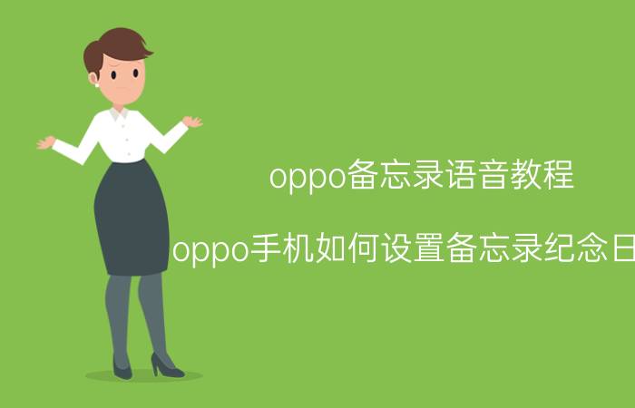 oppo备忘录语音教程 oppo手机如何设置备忘录纪念日期？